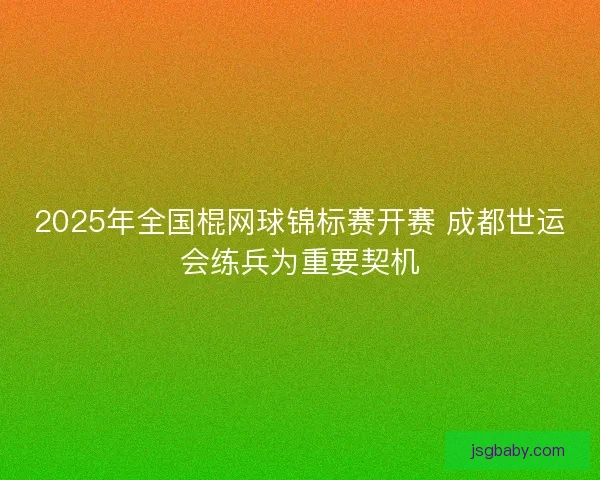 2025年全国棍网球锦标赛开赛 成都世运会练兵为重要契机